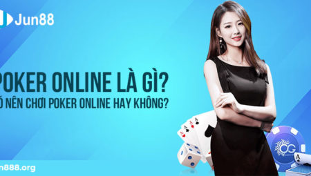 Poker online là gì? Có nên chơi Poker online hay không?